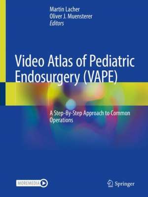 Video Atlas of Pediatric Endosurgery (VAPE): A Step-By-Step Approach to Common Operations de Martin Lacher