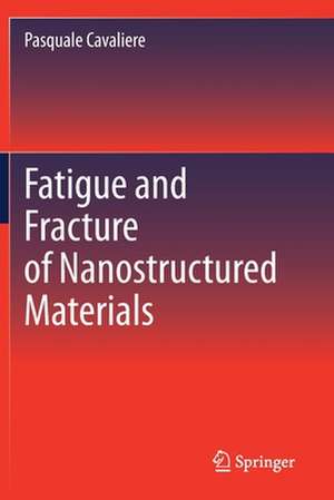 Fatigue and Fracture of Nanostructured Materials de Pasquale Cavaliere