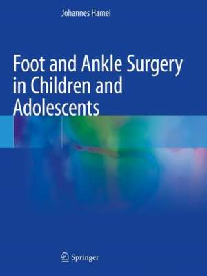 Foot and Ankle Surgery in Children and Adolescents de Johannes Hamel