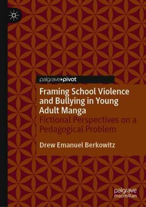 Framing School Violence and Bullying in Young Adult Manga: Fictional Perspectives on a Pedagogical Problem de Drew Emanuel Berkowitz