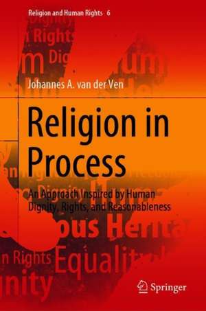 Religion in Process: An Approach Inspired by Human Dignity, Rights, and Reasonableness de Johannes A. van der Ven