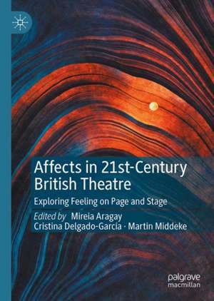 Affects in 21st-Century British Theatre: Exploring Feeling on Page and Stage de Mireia Aragay