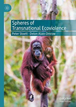 Spheres of Transnational Ecoviolence: Environmental Crime, Human Security, and Justice de Peter Stoett