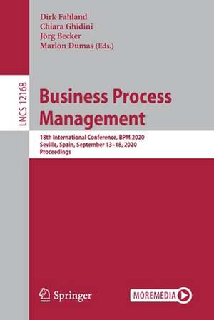 Business Process Management: 18th International Conference, BPM 2020, Seville, Spain, September 13–18, 2020, Proceedings de Dirk Fahland