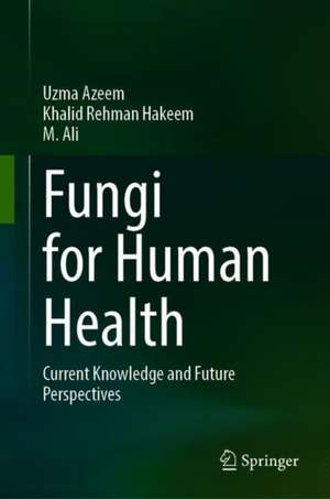 Fungi for Human Health: Current Knowledge and Future Perspectives de Uzma Azeem