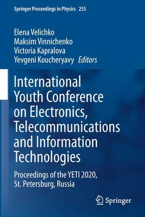 International Youth Conference on Electronics, Telecommunications and Information Technologies: Proceedings of the YETI 2020, St. Petersburg, Russia de Elena Velichko