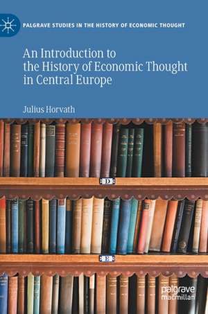 An Introduction to the History of Economic Thought in Central Europe de Julius Horvath