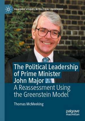 The Political Leadership of Prime Minister John Major: A Reassessment Using the Greenstein Model de Thomas McMeeking