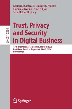 Trust, Privacy and Security in Digital Business: 17th International Conference, TrustBus 2020, Bratislava, Slovakia, September 14–17, 2020, Proceedings de Stefanos Gritzalis