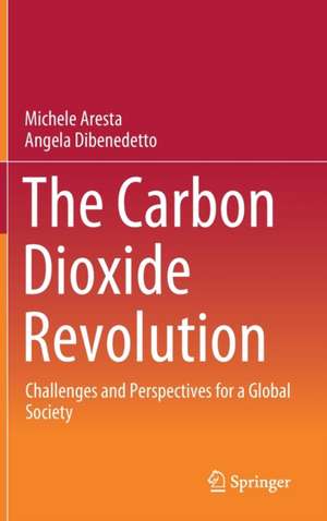 The Carbon Dioxide Revolution: Challenges and Perspectives for a Global Society de Michele Aresta