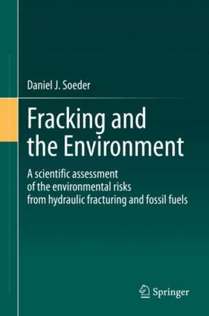 Fracking and the Environment: A scientific assessment of the environmental risks from hydraulic fracturing and fossil fuels de Daniel J. Soeder