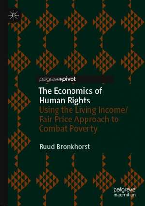 The Economics of Human Rights: Using the Living Income/Fair Price Approach to Combat Poverty de Ruud Bronkhorst