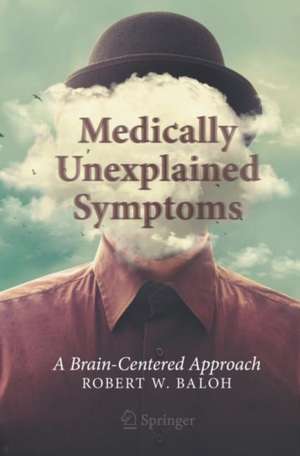 Medically Unexplained Symptoms: A Brain-Centered Approach de Robert W. Baloh