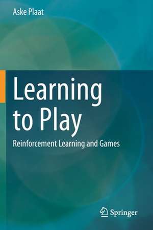 Learning to Play: Reinforcement Learning and Games de Aske Plaat