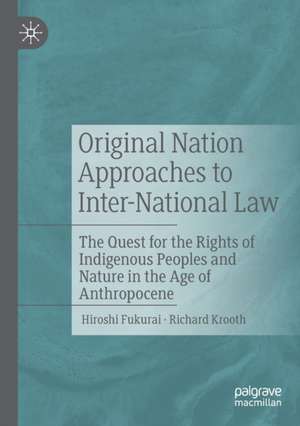 Original Nation Approaches to Inter-National Law: The Quest for the Rights of Indigenous Peoples and Nature in the Age of Anthropocene de Hiroshi Fukurai