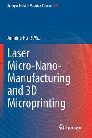 Laser Micro-Nano-Manufacturing and 3D Microprinting de Anming Hu