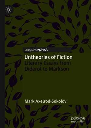 Untheories of Fiction: Literary Essays from Diderot to Markson de Mark Axelrod-Sokolov