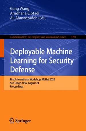 Deployable Machine Learning for Security Defense: First International Workshop, MLHat 2020, San Diego, CA, USA, August 24, 2020, Proceedings de Gang Wang