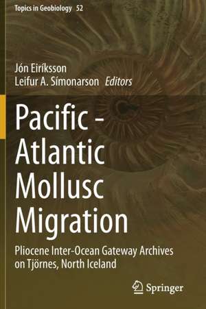 Pacific - Atlantic Mollusc Migration: Pliocene Inter-Ocean Gateway Archives on Tjörnes, North Iceland de Jón Eiríksson