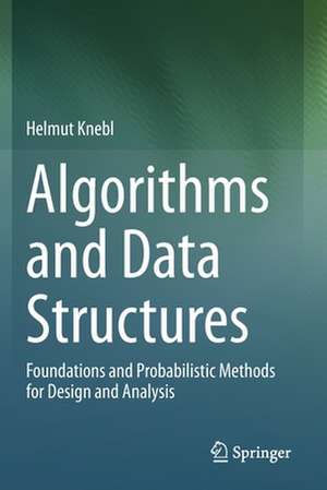 Algorithms and Data Structures: Foundations and Probabilistic Methods for Design and Analysis de Helmut Knebl