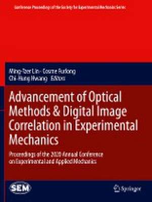 Advancement of Optical Methods & Digital Image Correlation in Experimental Mechanics: Proceedings of the 2020 Annual Conference on Experimental and Applied Mechanics de Ming-Tzer Lin