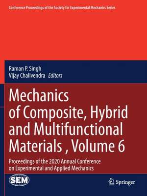 Mechanics of Composite, Hybrid and Multifunctional Materials , Volume 6: Proceedings of the 2020 Annual Conference on Experimental and Applied Mechanics de Raman P. Singh