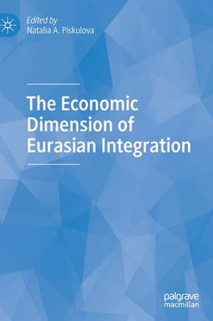 The Economic Dimension of Eurasian Integration de Natalia A. Piskulova