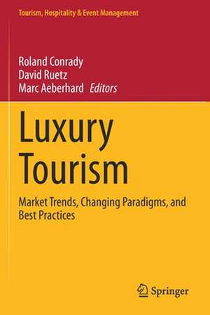 Luxury Tourism: Market Trends, Changing Paradigms, and Best Practices de Roland Conrady