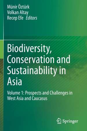 Biodiversity, Conservation and Sustainability in Asia: Volume 1: Prospects and Challenges in West Asia and Caucasus de Münir Öztürk