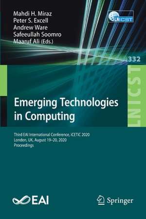 Emerging Technologies in Computing: Third EAI International Conference, iCETiC 2020, London, UK, August 19–20, 2020, Proceedings de Mahdi H. Miraz