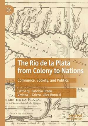 The Rio de la Plata from Colony to Nations: Commerce, Society, and Politics de Fabrício Prado