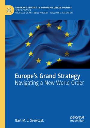 Europe’s Grand Strategy: Navigating a New World Order de Bart M. J. Szewczyk