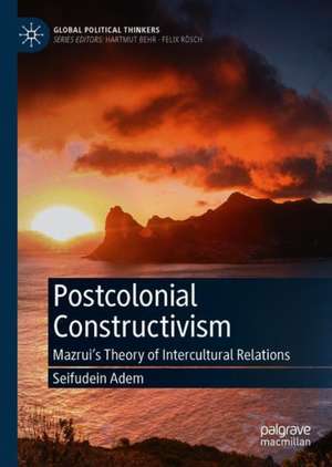 Postcolonial Constructivism: Mazrui's Theory of Intercultural Relations de Seifudein Adem