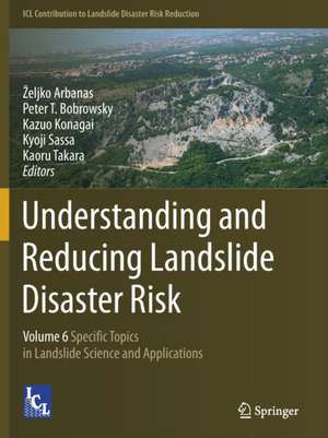 Understanding and Reducing Landslide Disaster Risk: Volume 6 Specific Topics in Landslide Science and Applications de Željko Arbanas