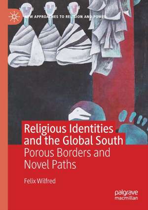 Religious Identities and the Global South: Porous Borders and Novel Paths de Felix Wilfred