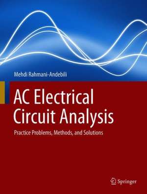 AC Electrical Circuit Analysis: Practice Problems, Methods, and Solutions de Mehdi Rahmani-Andebili