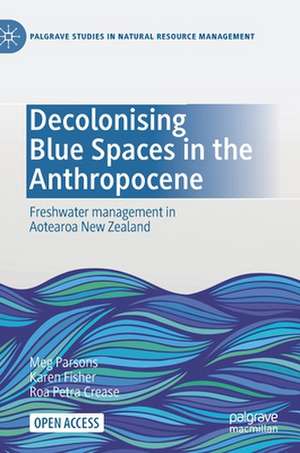 Decolonising Blue Spaces in the Anthropocene: Freshwater management in Aotearoa New Zealand de Meg Parsons