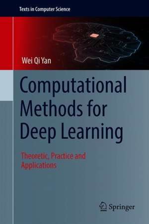 Computational Methods for Deep Learning: Theoretic, Practice and Applications de Wei Qi Yan