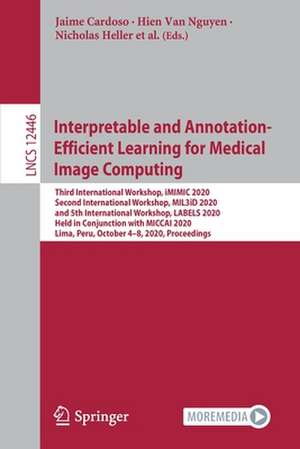 Interpretable and Annotation-Efficient Learning for Medical Image Computing: Third International Workshop, iMIMIC 2020, Second International Workshop, MIL3ID 2020, and 5th International Workshop, LABELS 2020, Held in Conjunction with MICCAI 2020, Lima, Peru, October 4–8, 2020, Proceedings de Jaime Cardoso