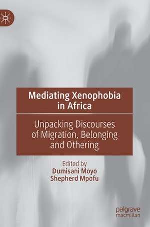 Mediating Xenophobia in Africa: Unpacking Discourses of Migration, Belonging and Othering de Dumisani Moyo