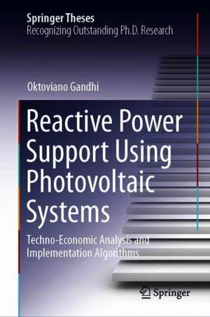 Reactive Power Support Using Photovoltaic Systems: Techno-Economic Analysis and Implementation Algorithms de Oktoviano Gandhi