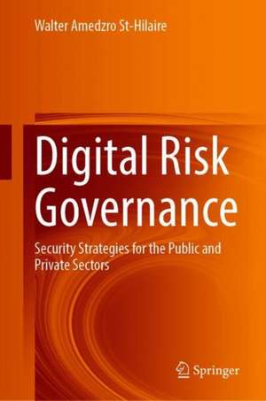 Digital Risk Governance: Security Strategies for the Public and Private Sectors de Walter Amedzro St-Hilaire