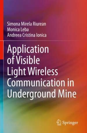 Application of Visible Light Wireless Communication in Underground Mine de Simona Mirela Riurean