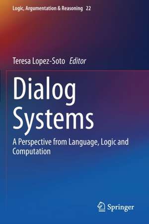 Dialog Systems: A Perspective from Language, Logic and Computation de Teresa Lopez-Soto