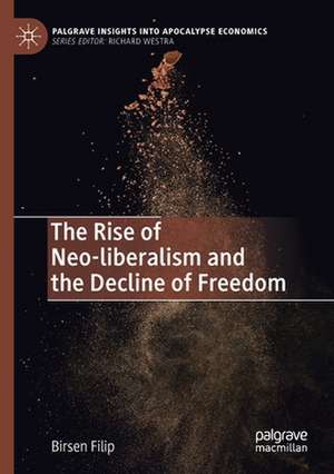 The Rise of Neo-liberalism and the Decline of Freedom de Birsen Filip