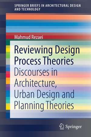 Reviewing Design Process Theories: Discourses in Architecture, Urban Design and Planning Theories de Mahmud Rezaei