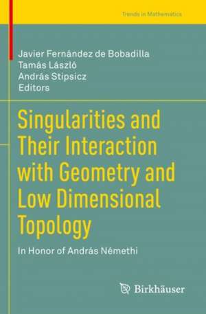 Singularities and Their Interaction with Geometry and Low Dimensional Topology: In Honor of András Némethi de Javier Fernández de Bobadilla