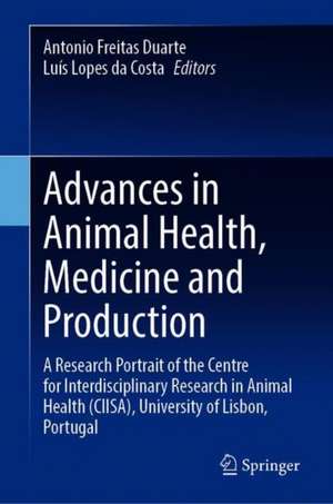 Advances in Animal Health, Medicine and Production: A Research Portrait of the Centre for Interdisciplinary Research in Animal Health (CIISA), University of Lisbon, Portugal de Antonio Freitas Duarte