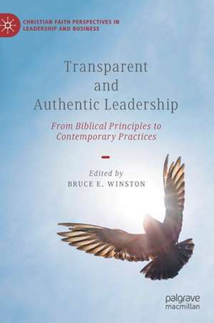 Transparent and Authentic Leadership: From Biblical Principles to Contemporary Practices de Bruce E. Winston