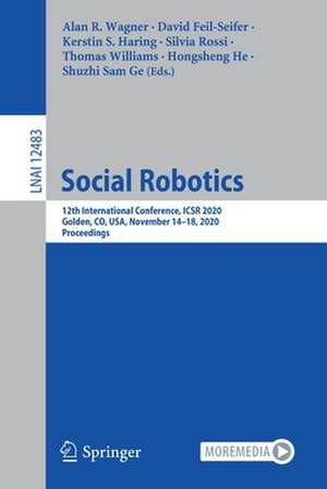 Social Robotics: 12th International Conference, ICSR 2020, Golden, CO, USA, November 14–18, 2020, Proceedings de Alan R. Wagner